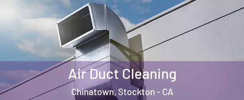 Air Duct Cleaning Chinatown, Stockton - CA