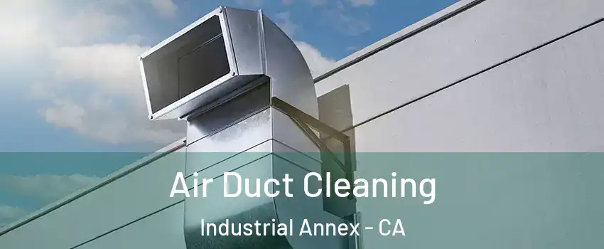 Air Duct Cleaning Industrial Annex - CA
