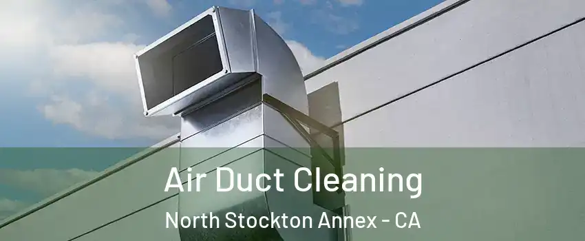 Air Duct Cleaning North Stockton Annex - CA