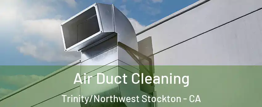 Air Duct Cleaning Trinity/Northwest Stockton - CA