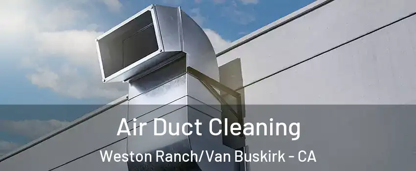 Air Duct Cleaning Weston Ranch/Van Buskirk - CA