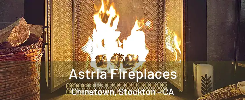 Astria Fireplaces Chinatown, Stockton - CA