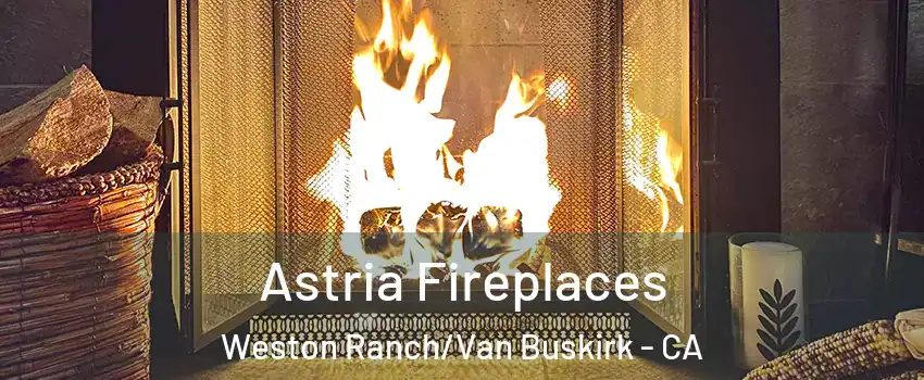 Astria Fireplaces Weston Ranch/Van Buskirk - CA