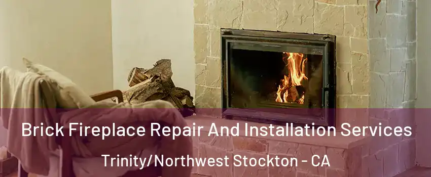 Brick Fireplace Repair And Installation Services Trinity/Northwest Stockton - CA