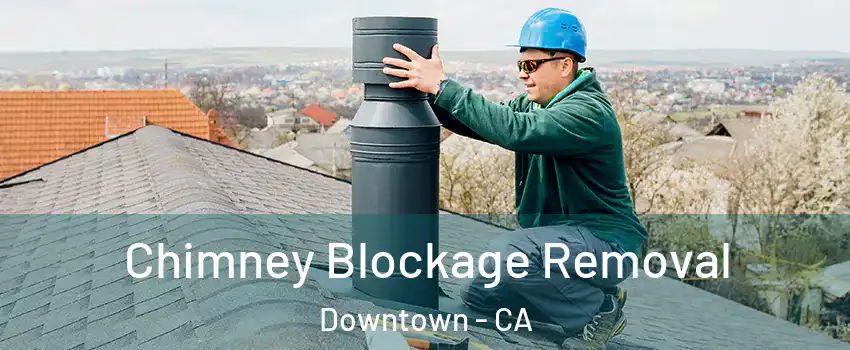 Chimney Blockage Removal Downtown - CA