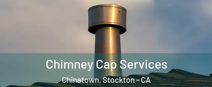 Chimney Cap Services Chinatown, Stockton - CA