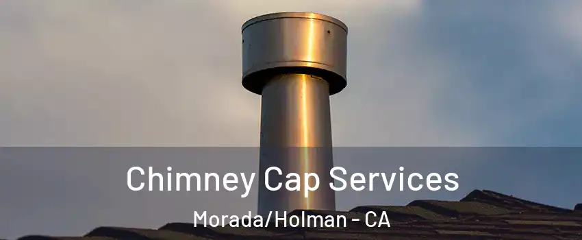 Chimney Cap Services Morada/Holman - CA