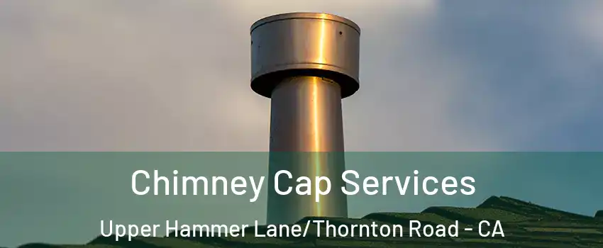 Chimney Cap Services Upper Hammer Lane/Thornton Road - CA
