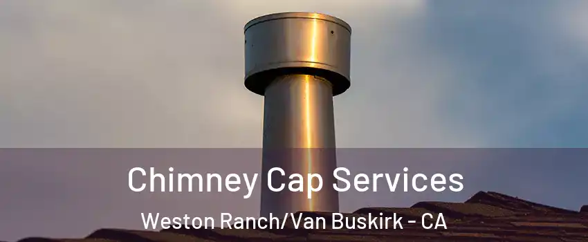 Chimney Cap Services Weston Ranch/Van Buskirk - CA