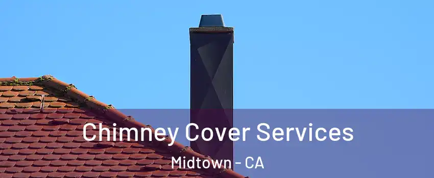 Chimney Cover Services Midtown - CA