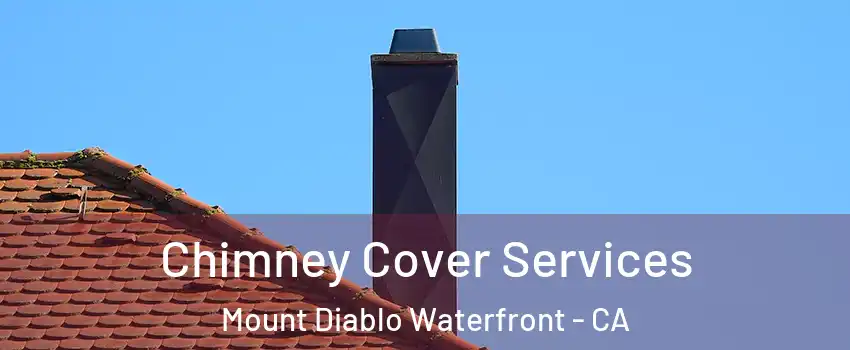 Chimney Cover Services Mount Diablo Waterfront - CA