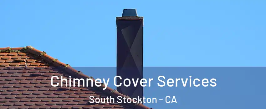 Chimney Cover Services South Stockton - CA