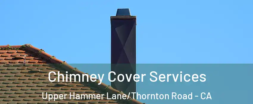 Chimney Cover Services Upper Hammer Lane/Thornton Road - CA