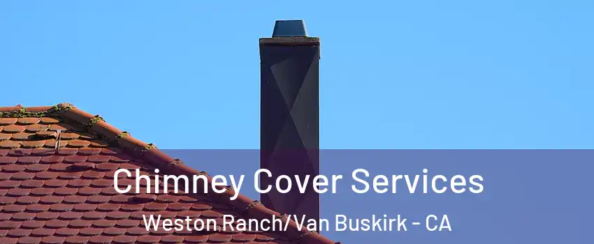 Chimney Cover Services Weston Ranch/Van Buskirk - CA