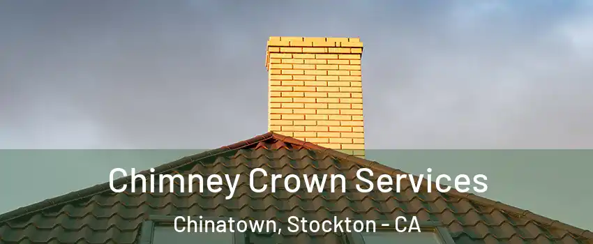 Chimney Crown Services Chinatown, Stockton - CA