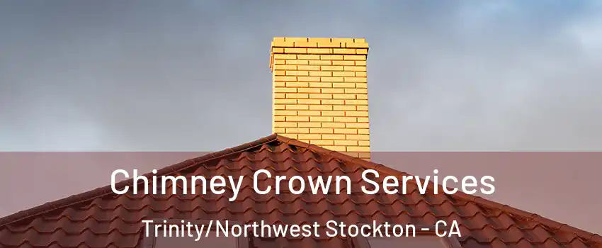 Chimney Crown Services Trinity/Northwest Stockton - CA