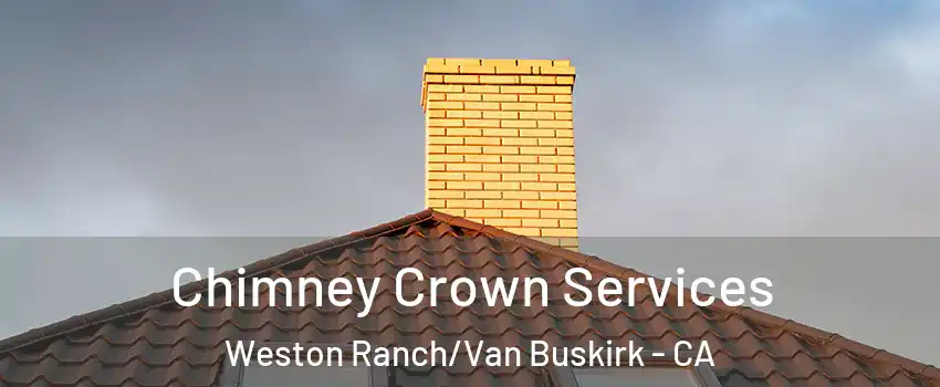 Chimney Crown Services Weston Ranch/Van Buskirk - CA
