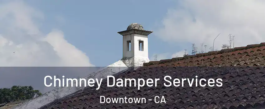 Chimney Damper Services Downtown - CA