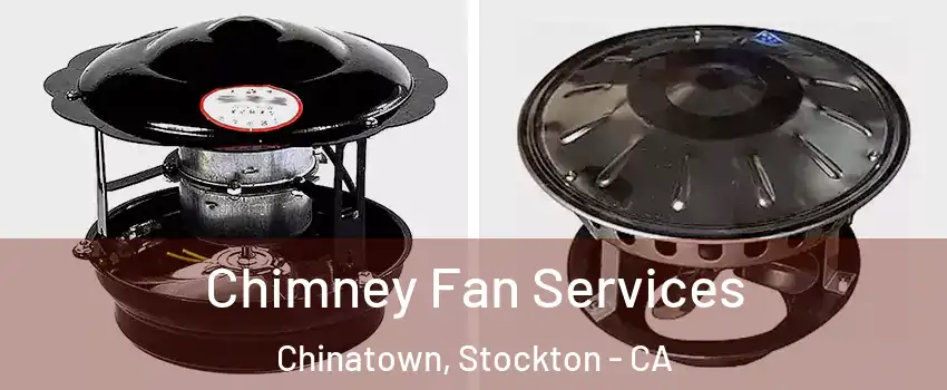 Chimney Fan Services Chinatown, Stockton - CA
