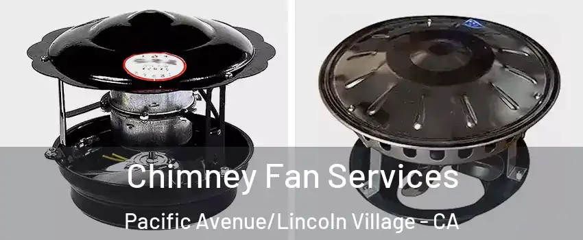 Chimney Fan Services Pacific Avenue/Lincoln Village - CA