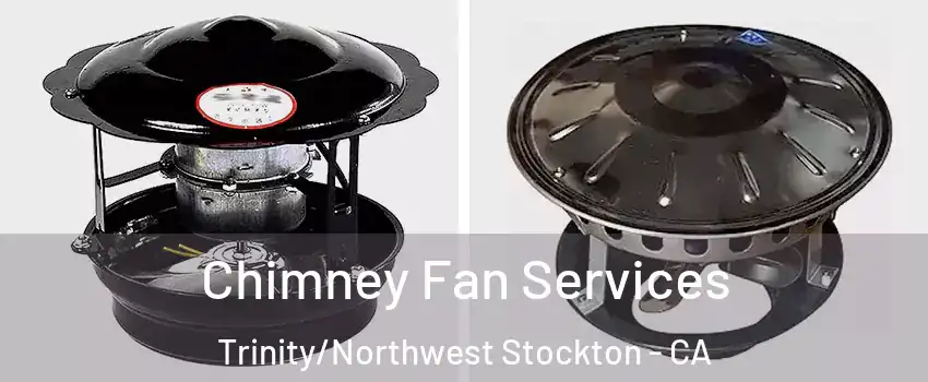 Chimney Fan Services Trinity/Northwest Stockton - CA