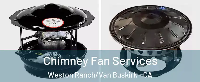 Chimney Fan Services Weston Ranch/Van Buskirk - CA