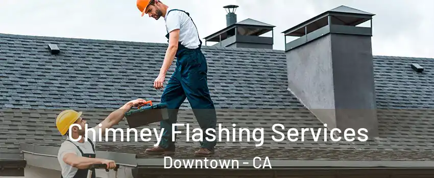 Chimney Flashing Services Downtown - CA