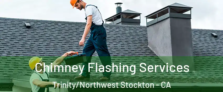Chimney Flashing Services Trinity/Northwest Stockton - CA