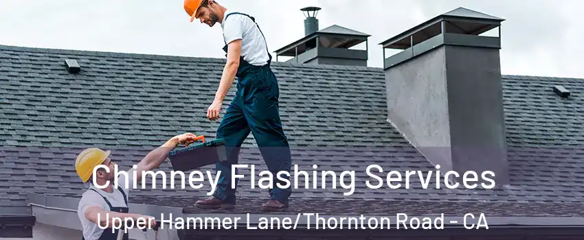 Chimney Flashing Services Upper Hammer Lane/Thornton Road - CA