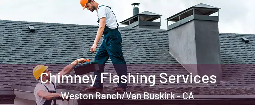 Chimney Flashing Services Weston Ranch/Van Buskirk - CA