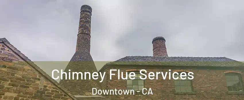 Chimney Flue Services Downtown - CA
