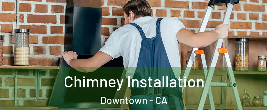 Chimney Installation Downtown - CA