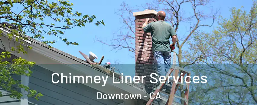 Chimney Liner Services Downtown - CA