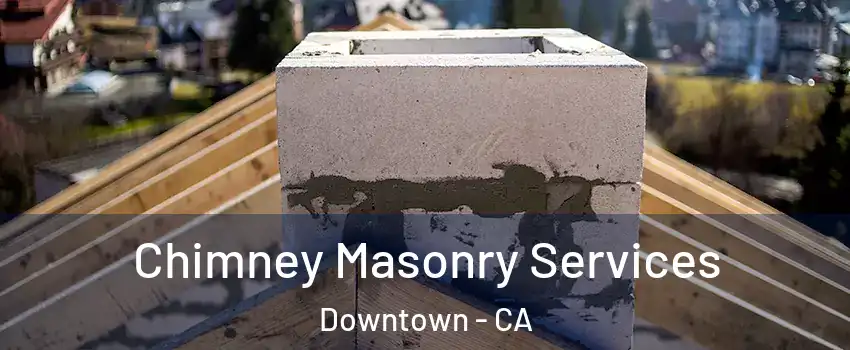 Chimney Masonry Services Downtown - CA