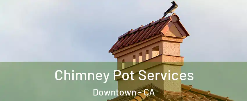 Chimney Pot Services Downtown - CA