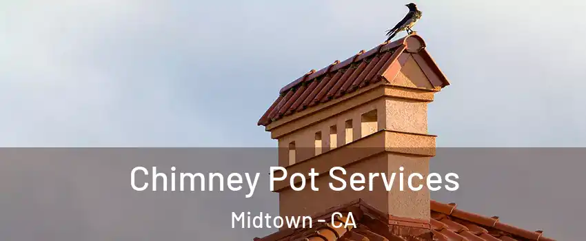 Chimney Pot Services Midtown - CA