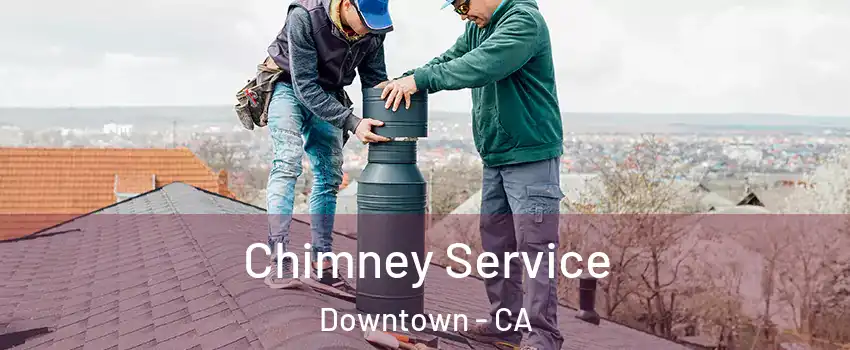 Chimney Service Downtown - CA