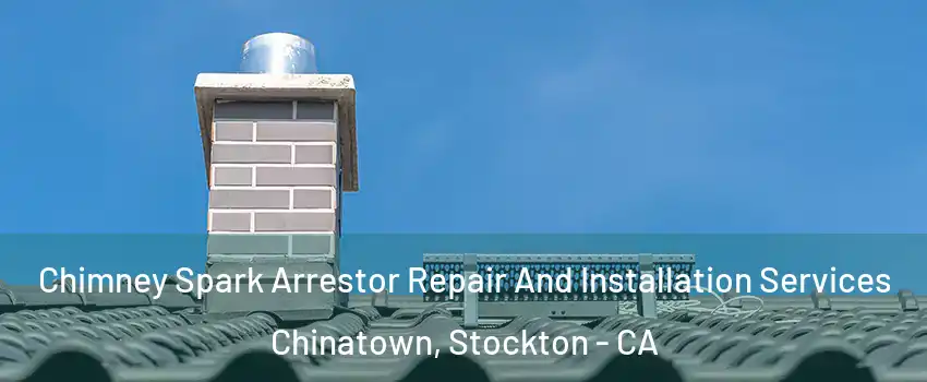 Chimney Spark Arrestor Repair And Installation Services Chinatown, Stockton - CA