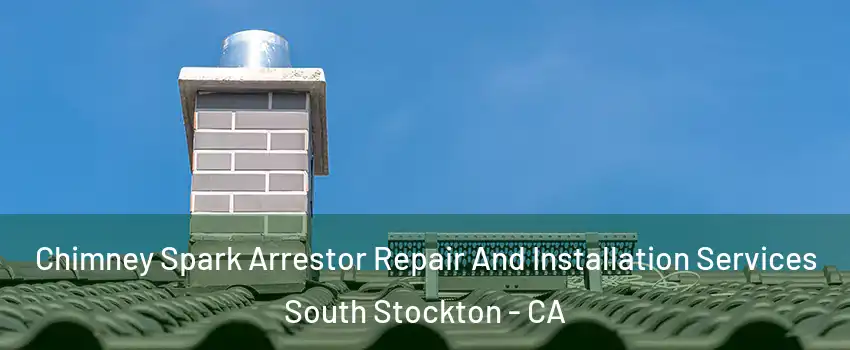 Chimney Spark Arrestor Repair And Installation Services South Stockton - CA