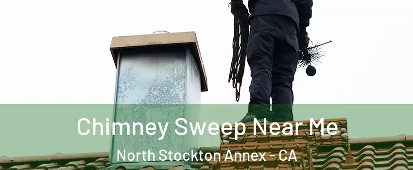 Chimney Sweep Near Me North Stockton Annex - CA