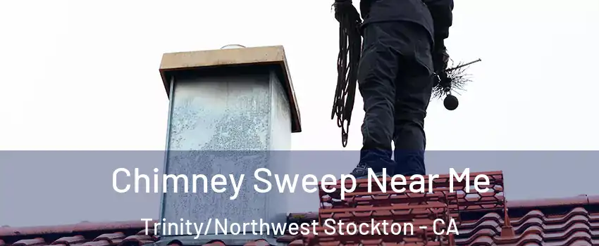 Chimney Sweep Near Me Trinity/Northwest Stockton - CA