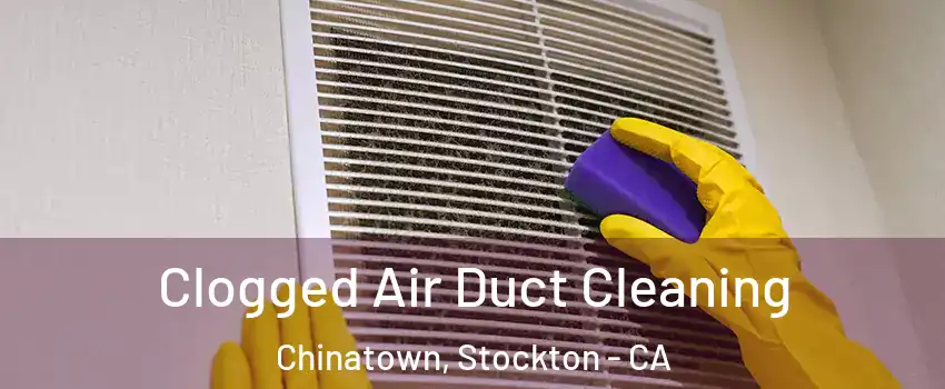 Clogged Air Duct Cleaning Chinatown, Stockton - CA