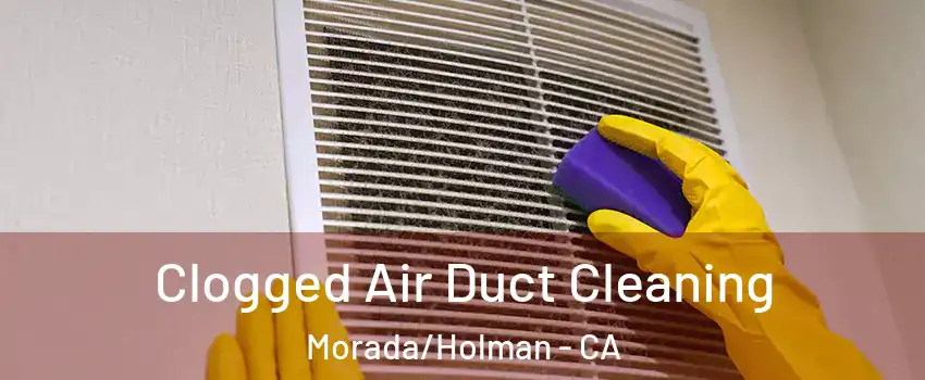 Clogged Air Duct Cleaning Morada/Holman - CA