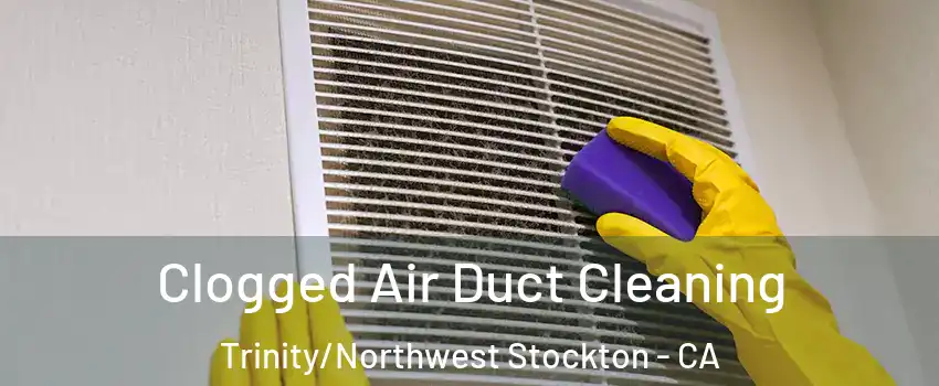 Clogged Air Duct Cleaning Trinity/Northwest Stockton - CA