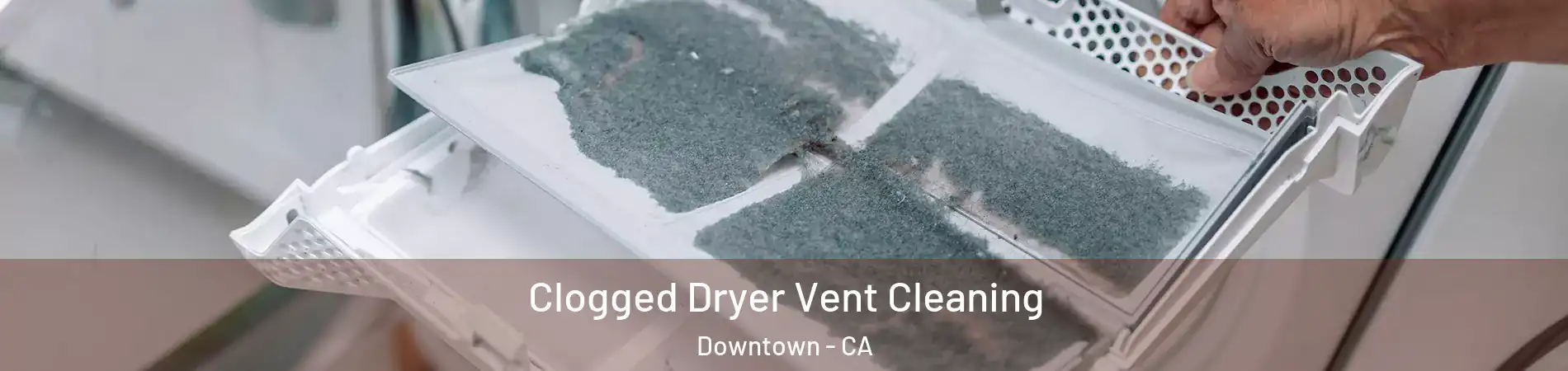 Clogged Dryer Vent Cleaning Downtown - CA