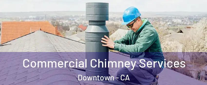 Commercial Chimney Services Downtown - CA