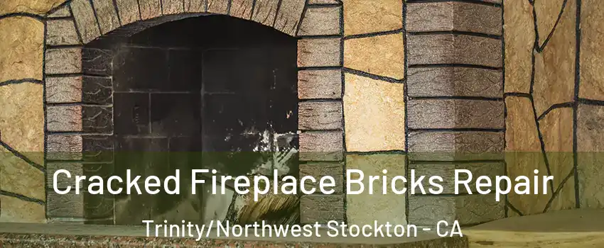 Cracked Fireplace Bricks Repair Trinity/Northwest Stockton - CA