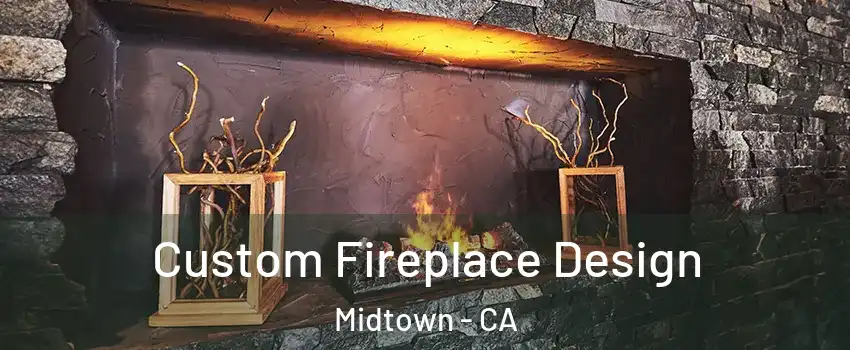 Custom Fireplace Design Midtown - CA