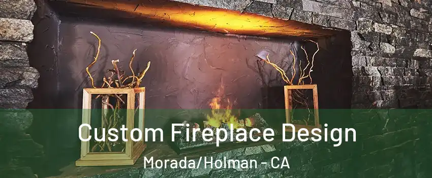 Custom Fireplace Design Morada/Holman - CA