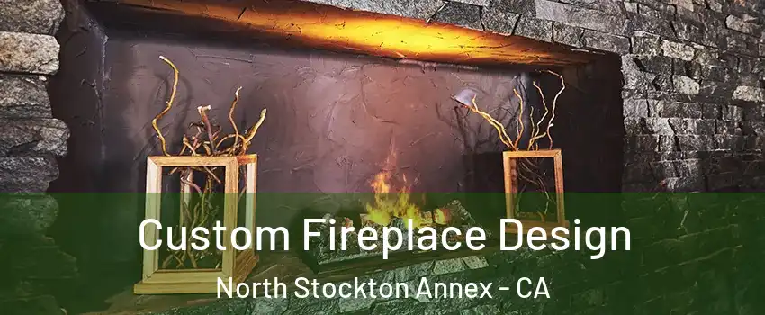 Custom Fireplace Design North Stockton Annex - CA